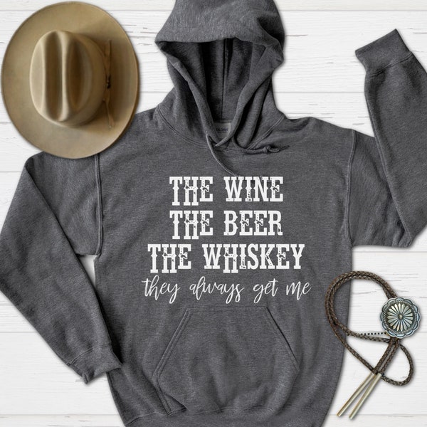 The Wine The Beer The Whiskey They Always Get Me Hoodie, Drinking Hoodie, Country Music Hoodie, Little Big Town, Country Girl Sweatshirt