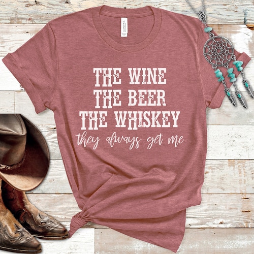The Wine the Beer the Whiskey They Always Get Me Tee Drinking | Etsy