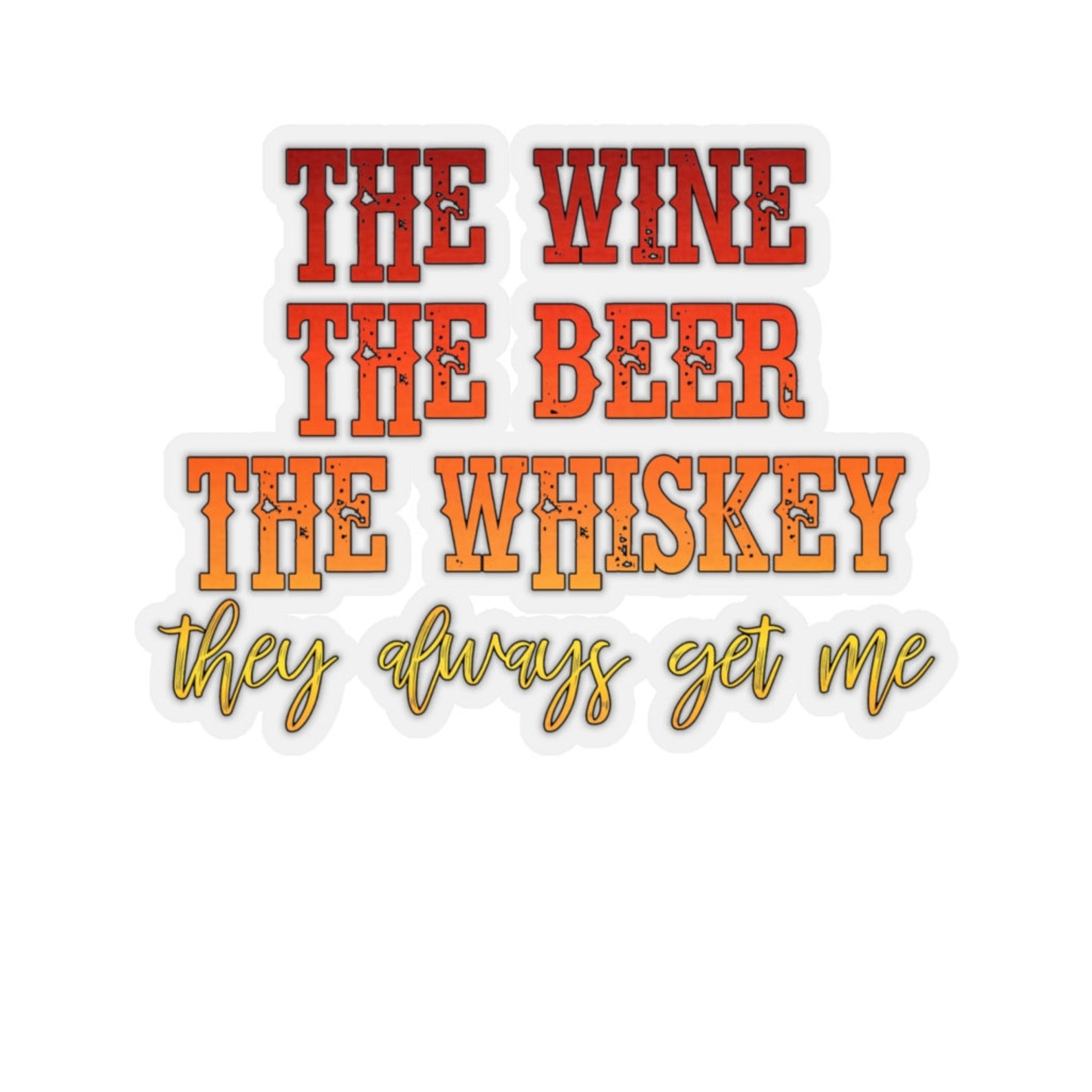 The Wine the Beer the Whiskey They Always Get Me Kisscut Etsy UK