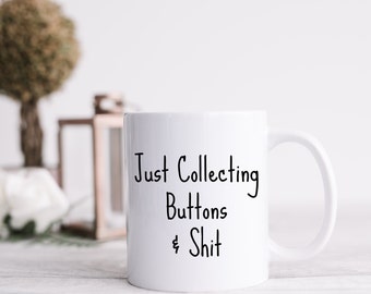 Just Collecting Buttons, 11oz or 15oz White Ceramic Mug, Mug For Button Collector, Button Collectors Mug, Button Hobby Mug