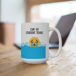 Cup of Student Tears Mug, Teacher Mug, Funny Teacher Mug