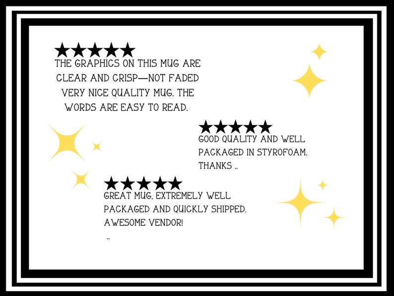 May include: Five star review for a mug with the text "The graphics on this mug are clear and crisp - not faded. Very nice quality mug. The words are easy to read." Five star review with the text "Good quality and well packaged in styrofoam. Thanks..." Five star review with the text "Great mug, extremely well packaged and quickly shipped. Awesome vendor!"
