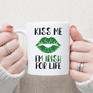 Kiss Me I&#39;m Irish For Life Mug, St Patricks Day Gift, St Paddys Day, Irish Mug