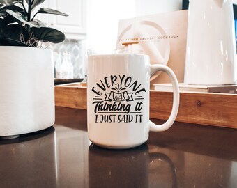 Everyone Was Thinking It I Just Said It, Ceramic Mug 15oz, Funny Coffee Mug, Sarcasm Mug, Friend Gift, Coworker Gift
