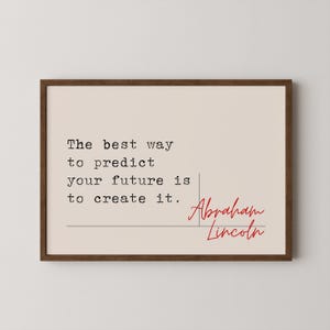 May include: A framed print with a quote by Abraham Lincoln: "The best way to predict your future is to create it."