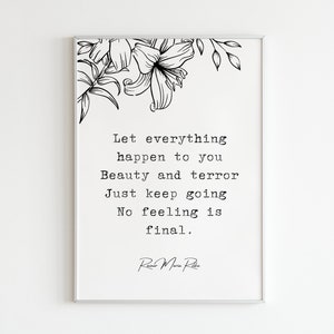 May include: Black and white printable art print with a floral design in the top corner and a quote that reads "Let everything happen to you Beauty and terror Just keep going No feeling is final." The quote is attributed to "RMR".