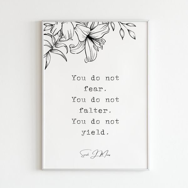 Sarah J. Maas, "You do not fear. You do not falter. You do not yield.", Digital Art Print, Poem Quotes