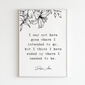 Douglas Adams, &quot;... I think I have ended up where I needed to be&quot;, It, Digital Art Print, Poem Quotes Gifts