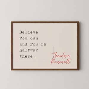 Theodore Roosevelt &quot;Believe you can and you&#39;re halfway there.&quot; Digital Download, Wall Art Decor, Inspirational Home Gifts