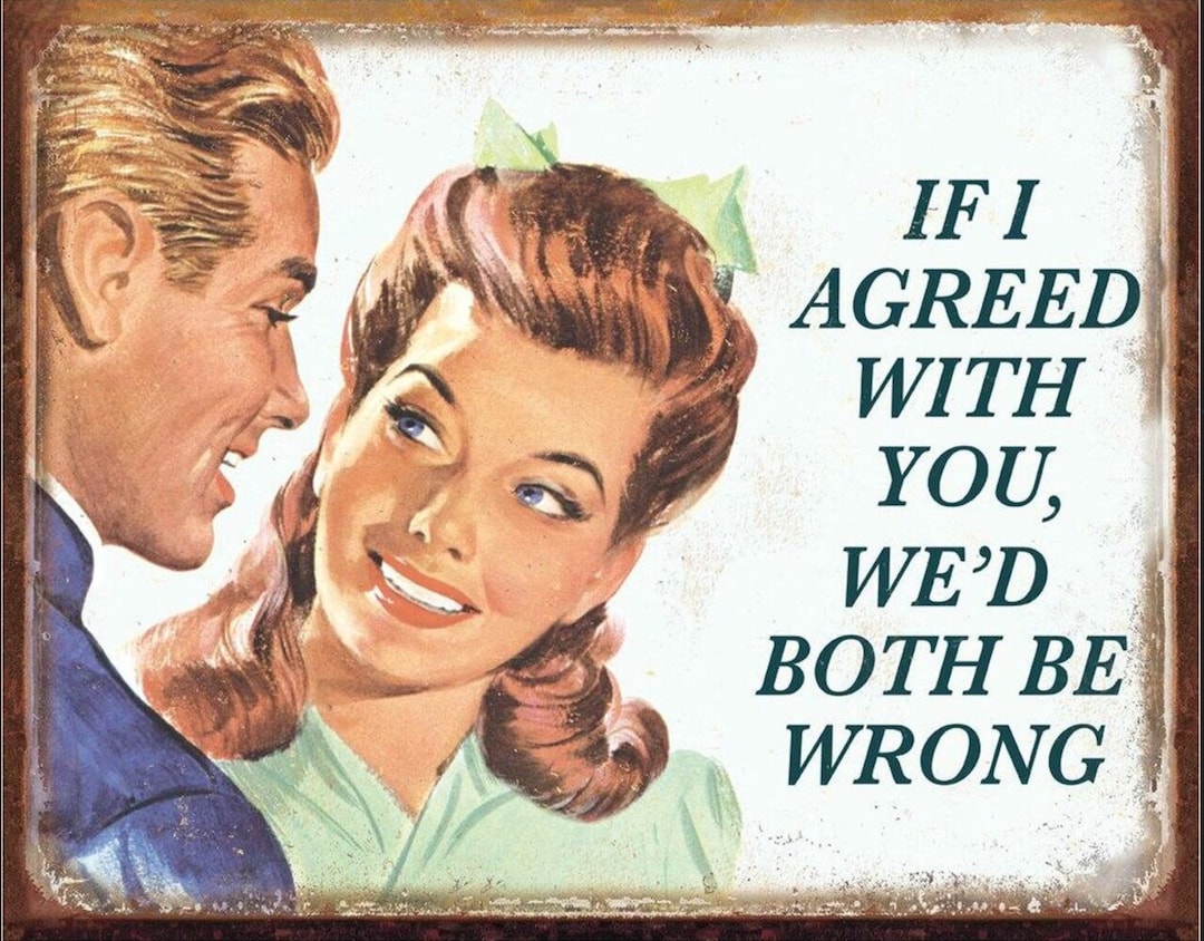 If I Agreed With You We Would Both Be Wrong on a 16W X 12.5H Tin Sign ...