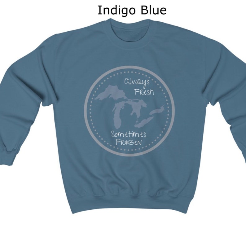 May include: Indigo blue sweatshirt with a white graphic of the Great Lakes. The graphic says "Always Fresh Sometimes Frozen".