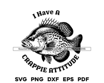 I Have A Crappie Attitude | svg png dxf eps pdf | transparent vector graphic design cut print dye sub laser cnc files commercial use