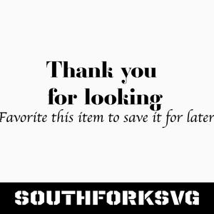 May include: Black and white text on a white background that reads "Thank you for looking. Favorite this item to save it for later."  Below the text is a black bar with the text "SOUTHFORKSVG" in white.