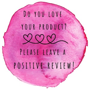May include: Pink watercolor circle with the text "Do you love your product? Please leave a positive review!" and three hearts.
