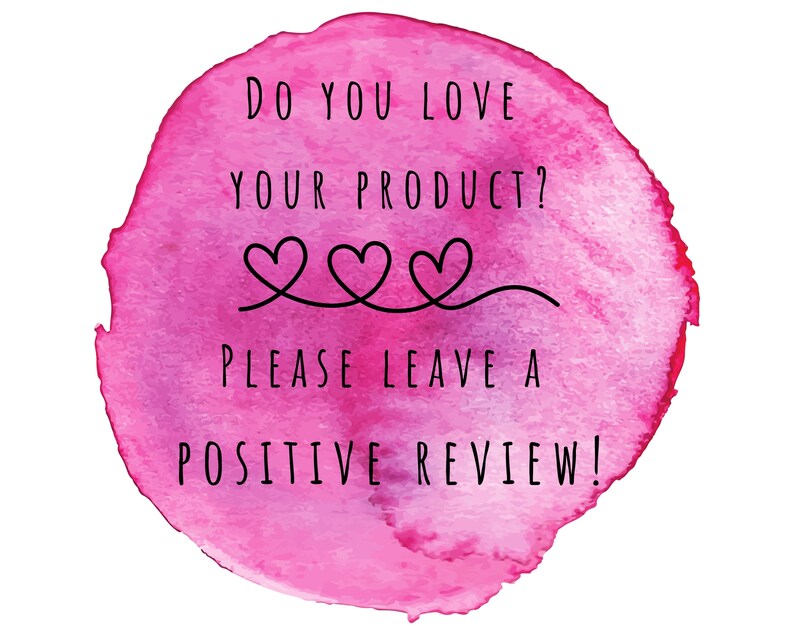 May include: Pink watercolor circle with the text "Do you love your product? Please leave a positive review!" and three hearts.