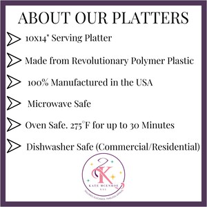 May include: A white graphic on a purple background with the text "ABOUT OUR PLATTERS" and a list of features: 10x14" Serving Platter, Made from Revolutionary Polymer Plastic, 100% Manufactured in the USA, Microwave Safe, Oven Safe. 275&deg;F for up to 30 Minutes, Dishwasher Safe (Commercial/Residential).