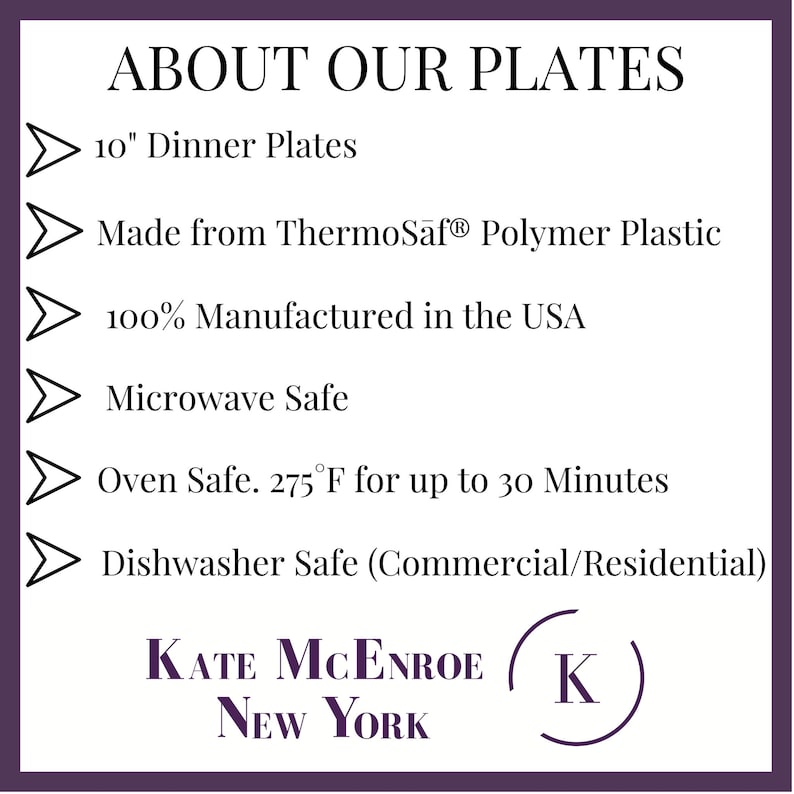 May include: A white background with black text describing the features of 10 inch dinner plates. The plates are made from ThermoSaf Polymer Plastic, are 100% manufactured in the USA, and are microwave, oven, and dishwasher safe. The text also includes the brand name "KATE MCENROE NEW YORK" and a logo with the letter "K" in a circle.