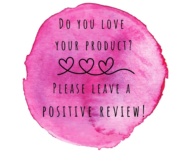 May include: Pink watercolour circle with the text "Do you love your product? Please leave a positive review!" and three hearts.