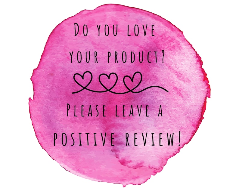 May include: Pink watercolor circle with the text "Do you love your product? Please leave a positive review!" and three hearts.