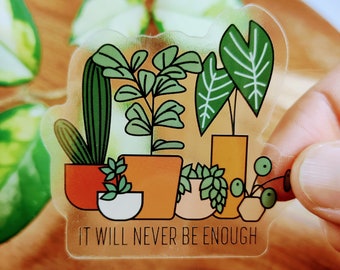 Plant Lover Clear Vinyl Sticker: "It Will Never Be Enough"