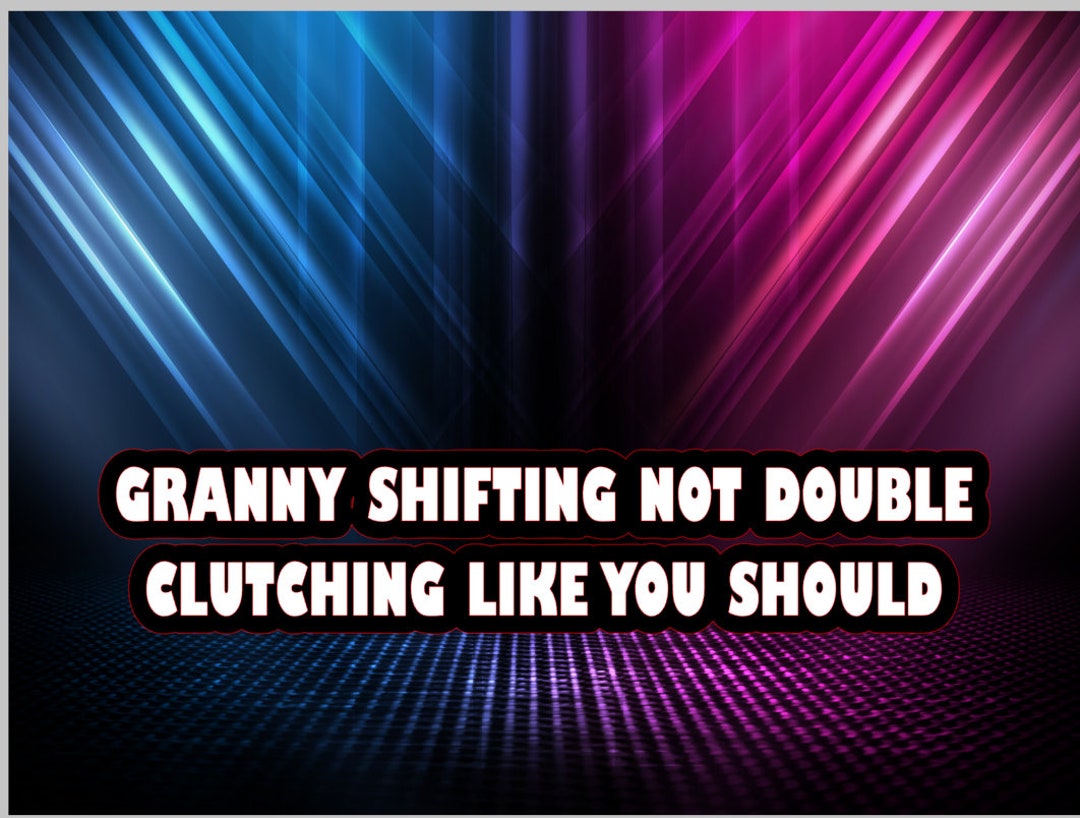 Granny Shifting, Not Double Clutching Like You Should - How to