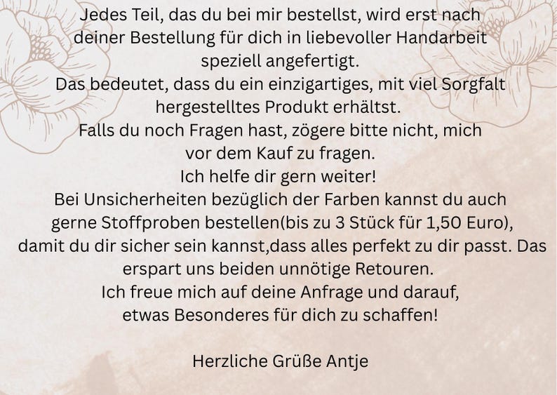 May include: A beige background with text in German, including phrases like "Jedes Teil" and "Herzliche Gr&uuml;&szlig;e Antje." Floral illustrations are in the corners. The text discusses custom-made products and customer service.