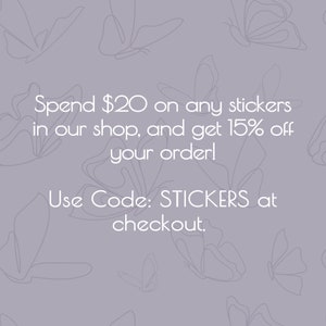 May include: A purple background with a white butterfly pattern. Text reads: Spend $20 on any stickers in our shop, and get 15% off your order! Use Code: STICKERS at checkout.