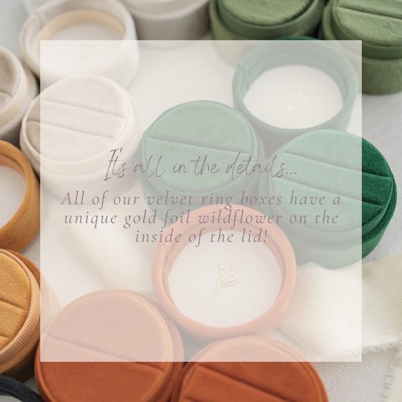 May include: Assortment of velvet ring boxes in various colors, including green, beige, and orange. Each box features a unique gold foil wildflower design on the inside of the lid. "It's all in the details... All of our velvet ring boxes have a unique gold foil wildflower on the inside of the lid!"