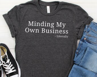 Minding My Own Business Shirt, Small Business Owner Tee, Small Business T-Shirt, Girl Boss Shirt, Entrepreneur Gift, Entrepreneur Tee