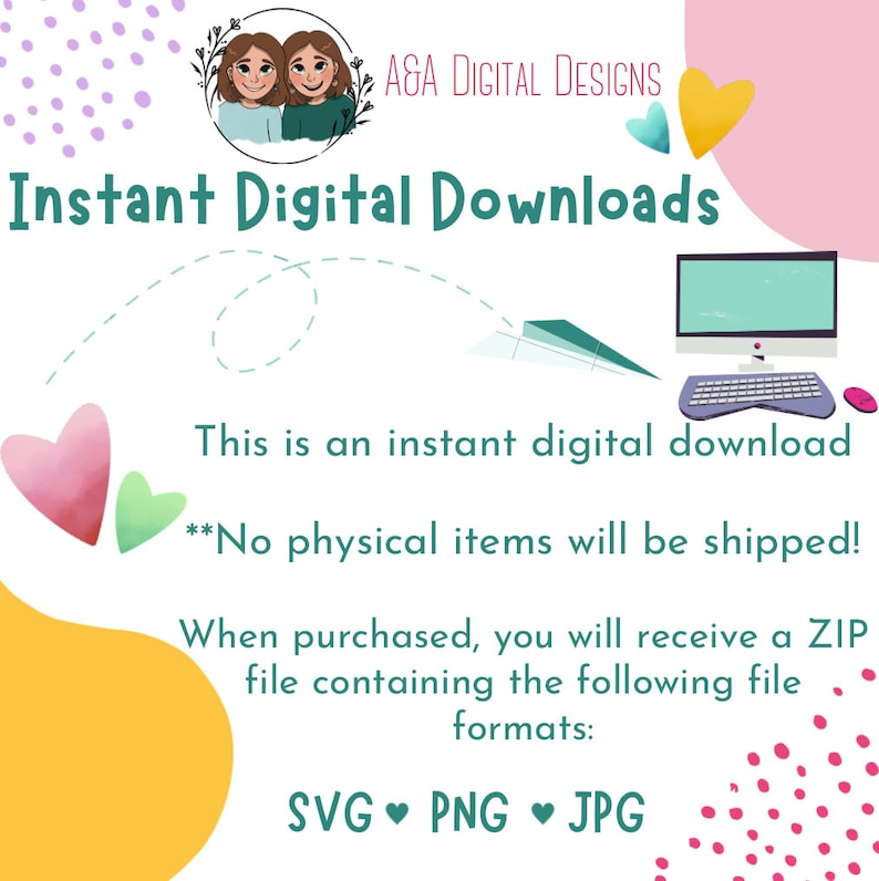 May include: Instant digital downloads graphic with a computer, keyboard, and mouse. The text reads "Instant Digital Downloads" and "This is an instant digital download. **No physical items will be shipped! When purchased, you will receive a ZIP file containing the following file formats: SVG PNG JPG"