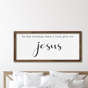 In the morning when I rise give me Jesus sign, Christian Wall Art, Above Bed Decor, Give Me Jesus Sign, Kitchen Decor