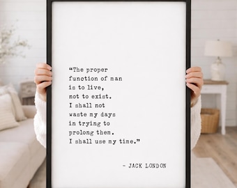 Jack London Quote - The proper function of man is to live not to exist I shall not waste my days in trying to prolong them use my time