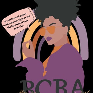 Könnte beinhalten: Eine digitale Illustration einer Frau mit Afrofrisur, die eine Sonnenbrille und eine lila Jacke trägt. Der Text "It's all fun and games until someone figures out the function of your behavior" befindet sich in einer Sprechblase über ihrem Kopf. Der Text "BCBA Board Certified Behavior Analyst" befindet sich unter ihr.