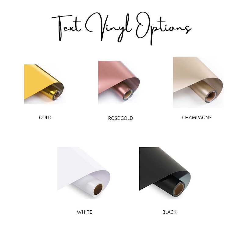 May include: Text Vinyl Options displayed with five rolls of adhesive vinyl in gold, rose gold, champagne, white, and black. Each roll is labeled with its corresponding color name below the image, showcasing the available material finishes.