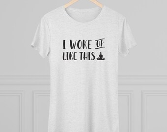 I Woke Up Like This - Women's Triblend Tee
