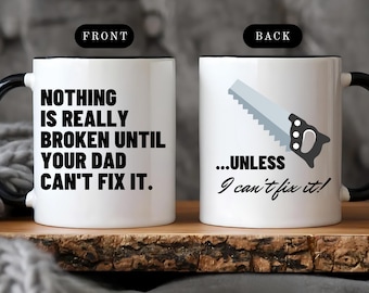 Coffee Mug, Funny Fathers Day Gift, Dad Fix-It, Handy Dad, Nothing Is Broken Until Dad Can't Fix It, Unless I Can't Fix It