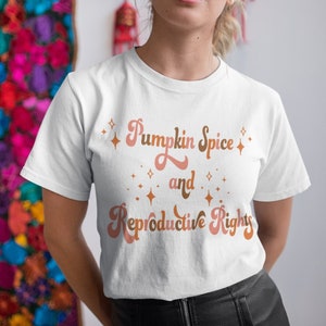 Pumpkin Spice and Reproductive Rights, Feminist Shirt, Human Rights Shirt, Social Justice Shirt, Women&#39;s Rights Shirt, Feminst Gift