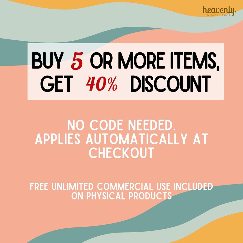 May include: A pink and yellow graphic with the text "BUY 5 OR MORE ITEMS, GET 40% DISCOUNT" in red and black. The text "NO CODE NEEDED. APPLIES AUTOMATICALLY AT CHECKOUT" is in black. The text "FREE UNLIMITED COMMERCIAL USE INCLUDED ON PHYSICAL PRODUCTS" is in black.