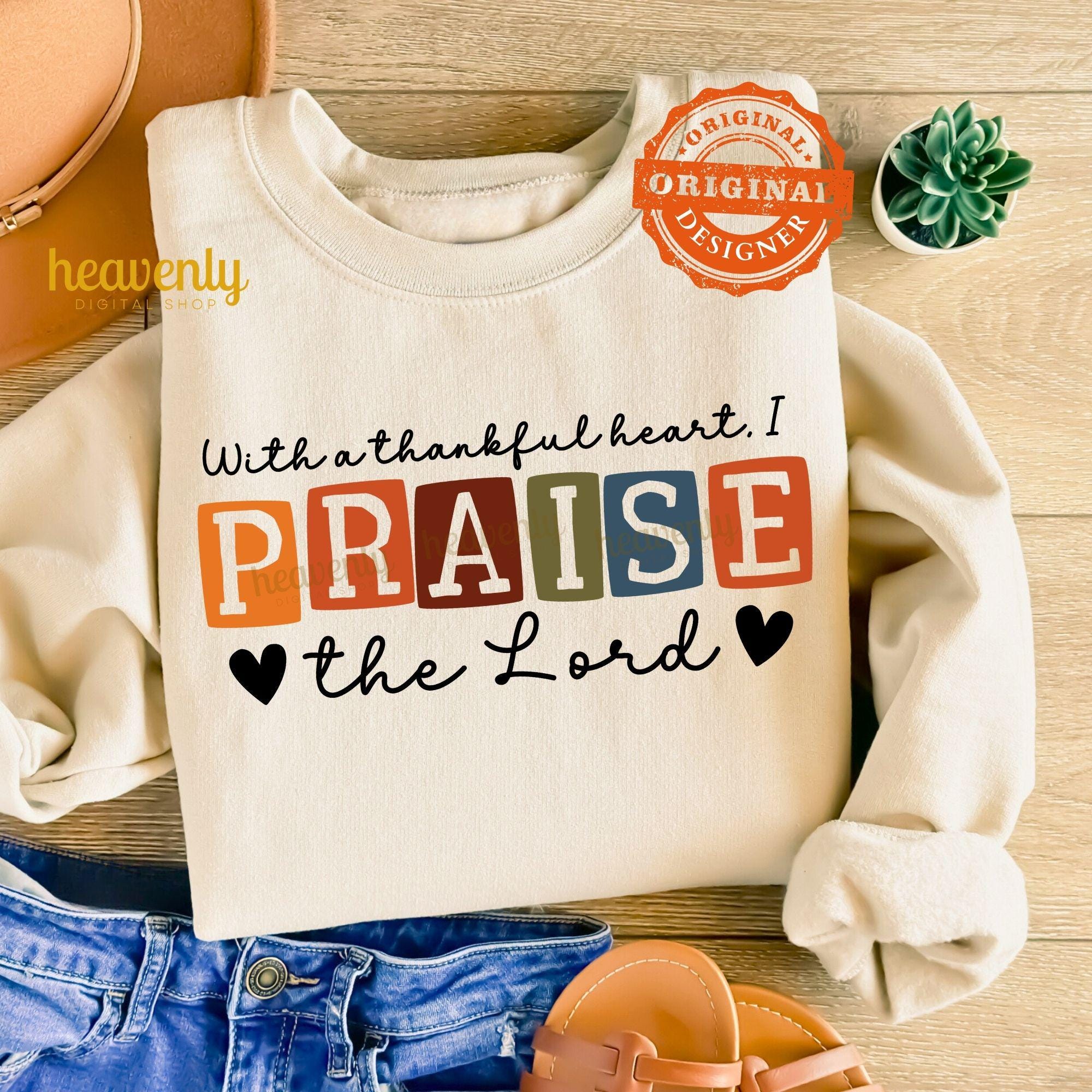 With a Thankful heart I Praise The Lord Sweatshirt With a Thankful heart I Praise The Lord Sweatshirt