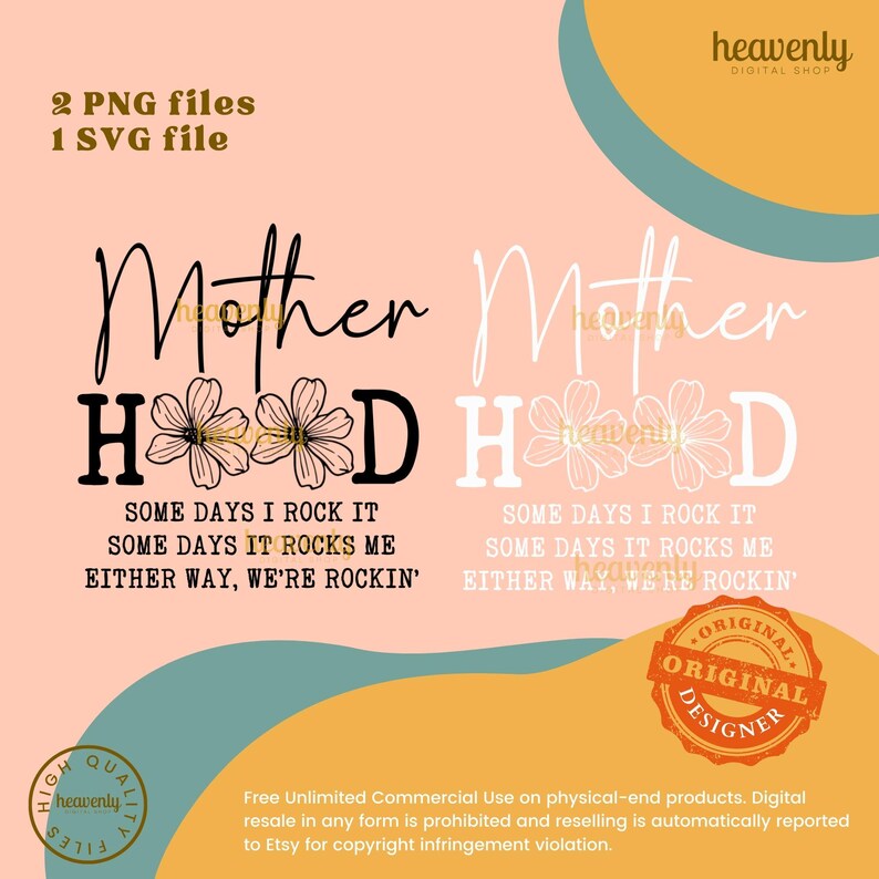 May include: A digital download design featuring the text "Motherhood" with three stylized flowers in the middle of the "H". The text "Some days I rock it, some days it rocks me, either way, we're rockin'" is below the word "Motherhood". The design is available in black and white.