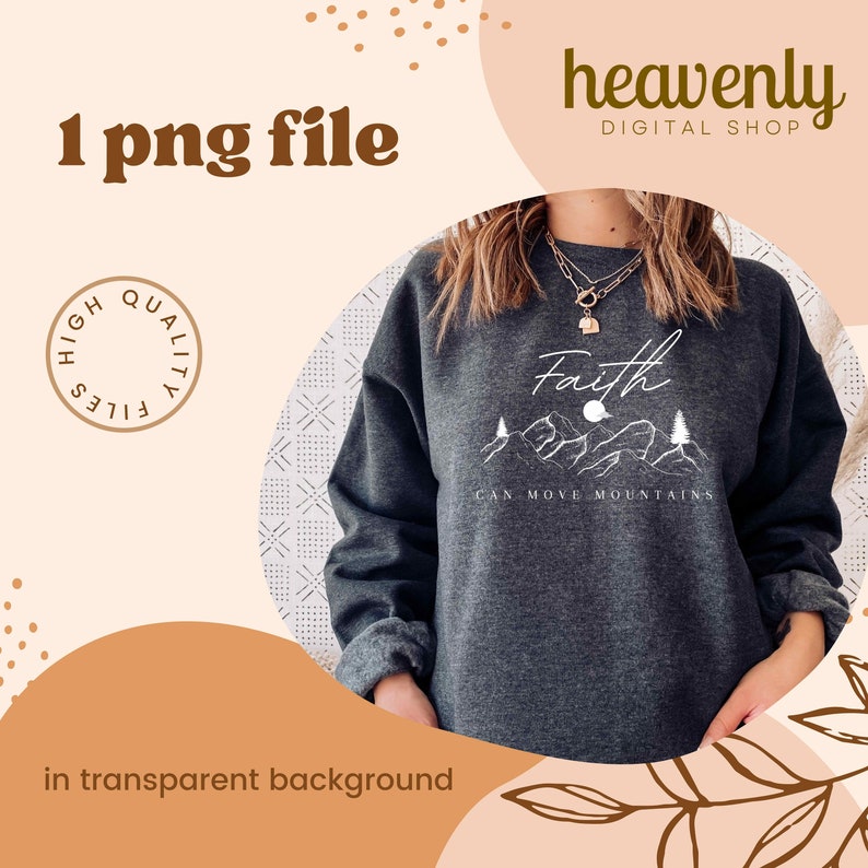 May include: A dark grey sweatshirt featuring the phrase "Faith Can Move Mountains" in white script, with a mountain graphic. The image also includes the text "1 png file" and "in transparent background". The shop name "heavenly DIGITAL SHOP" is also visible.