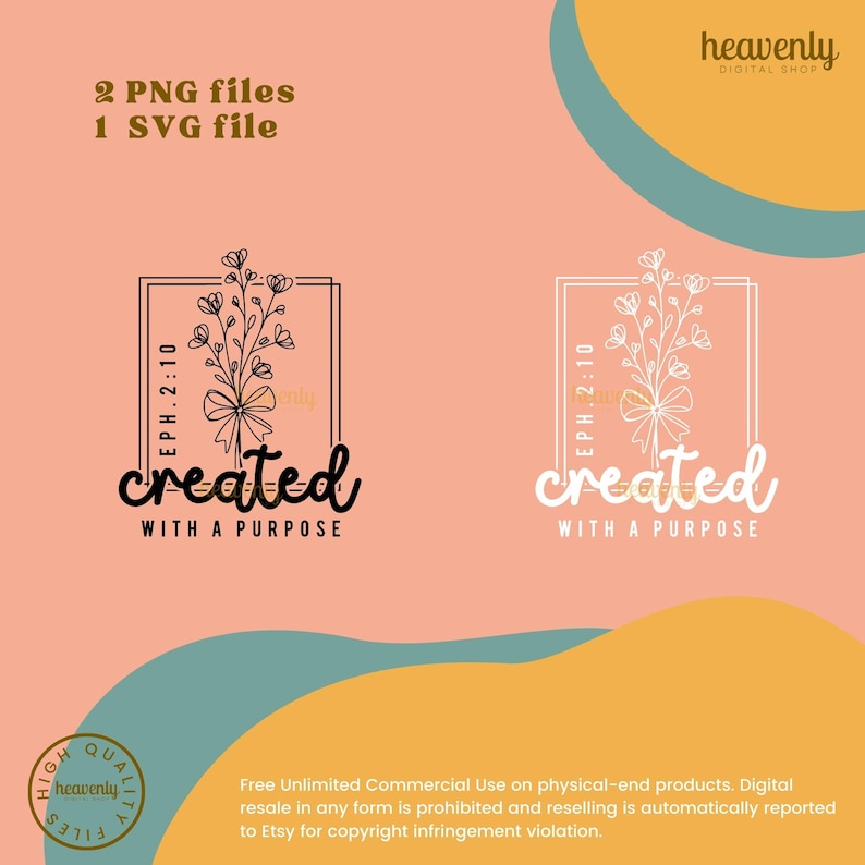 May include: Two digital design files featuring floral designs with the text "created with a purpose." One design is black, the other white. The designs include the text "EPH. 2:10" and are set against a peach background.