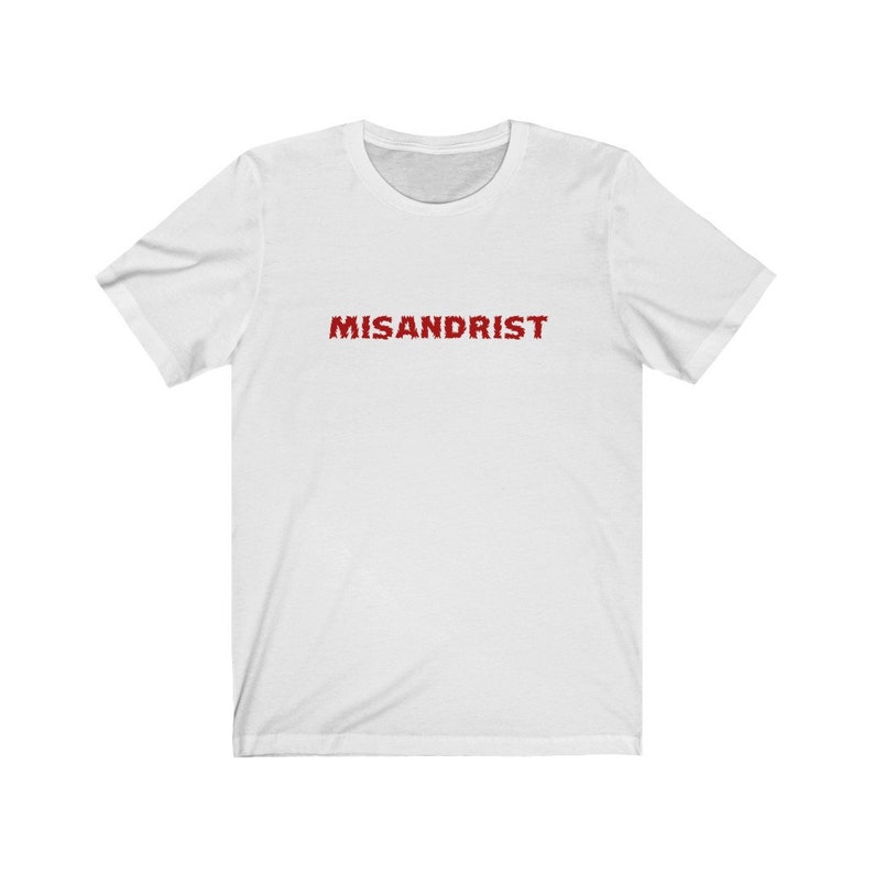 May include: White t-shirt with the word "MISANDRIST" printed in red on the front.