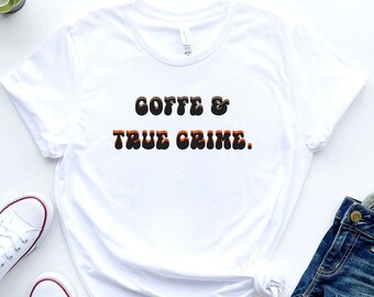 Coffee & True Crime Tee, True Crime Lover, True Crime Fan, Coffee Lover Gift, True Crime Podcast, True Crime Tee, True Crime Shirt,