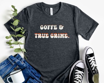 Coffee & True Crime Tee, True Crime Lover, True Crime Fan, Coffee Lover Gift, True Crime Podcast, True Crime Tee, True Crime Shirt,