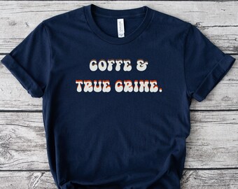 Coffee & True Crime Tee, True Crime Lover, True Crime Fan, Coffee Lover Gift, True Crime Podcast, True Crime Tee, True Crime Shirt,