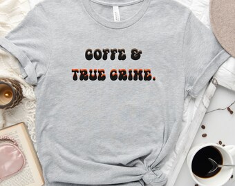Coffee & True Crime Tee, True Crime Lover, True Crime Fan, Coffee Lover Gift, True Crime Podcast, True Crime Tee, True Crime Shirt,