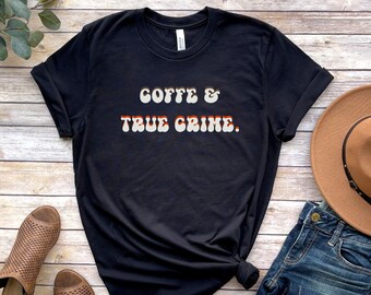 Coffee & True Crime Tee, True Crime Lover, True Crime Fan, Coffee Lover Gift, True Crime Podcast, True Crime Tee, True Crime Shirt,