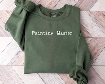 Painting Master Sweatshirt | Funny Painting Sweatshirt | Painter Gift | Art Lover Shirt | Gift for Artist | Painting Humor