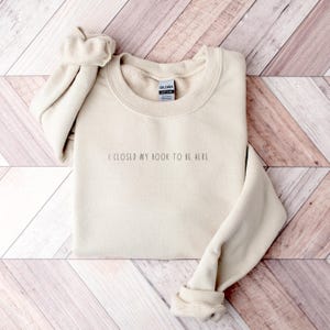 I Closed My Book To Be Here Sweatshirt, Book Lover Sweatshirt, Minimalist Book Sweatshirt, Book Club Gift, Bookish Sweatshirt, Reading Gift